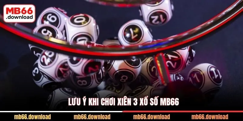 Xiên 3 Xổ Số Là Gì – Bật Mí Những Tip Giúp Lô Thủ Thắng Lớn 3 Lưu ý khi chơi xiên 3 xổ số MB66