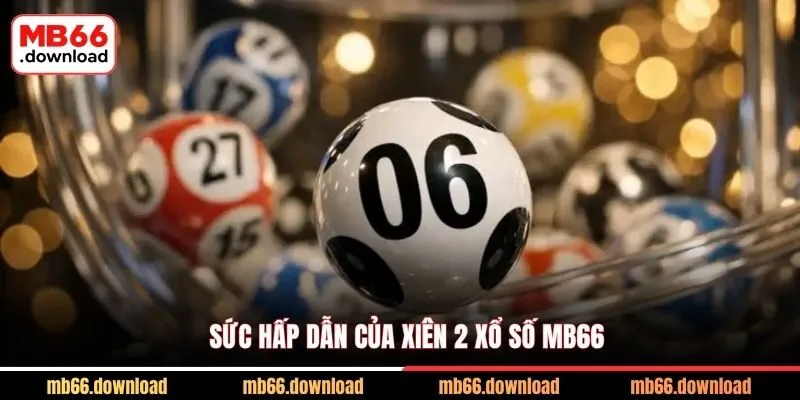Xiên 2 Xổ Số Và Kinh Nghiệm Cược Dễ Trúng Lớn Từ Cao Thủ 2026 2 Sức hấp dẫn của Xiên 2 xổ số MB66